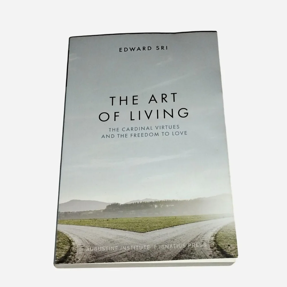 The Art of Living: The Cardinal Virtues and the Freedom to Love by Edward Sri